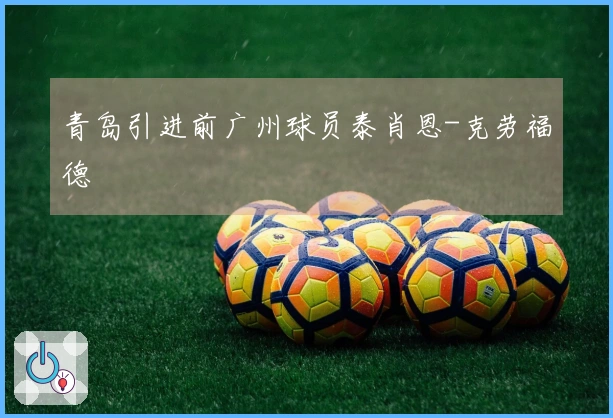 青岛引进前广州球员泰肖恩-克劳福德