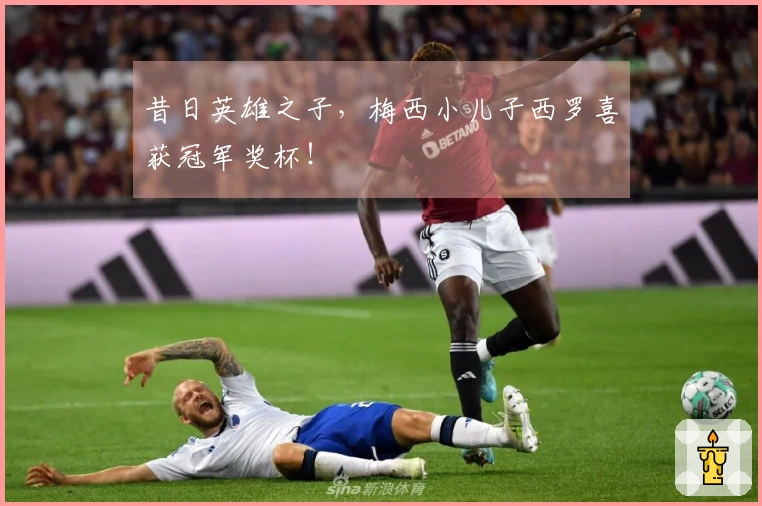 昔日英雄之子，梅西小儿子西罗喜获冠军奖杯！