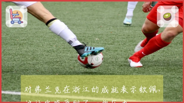 对弗兰克在浙江的成就表示钦佩，这让我感受到了一些压力